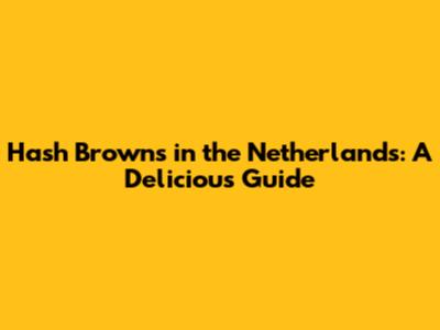 Hash Browns in the Netherlands: A Delicious Guide