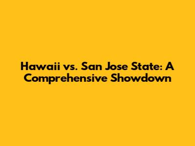 Hawaii vs. San Jose State: A Comprehensive Showdown