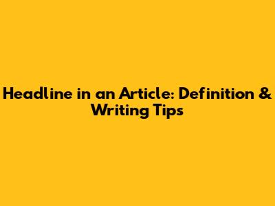 Headline in an Article: Definition & Writing Tips