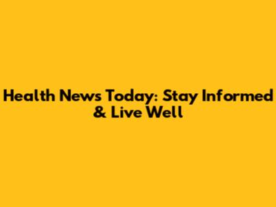 Health News Today: Stay Informed & Live Well