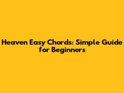 Heaven Easy Chords: Simple Guide for Beginners