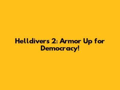 Helldivers 2: Armor Up for Democracy!
