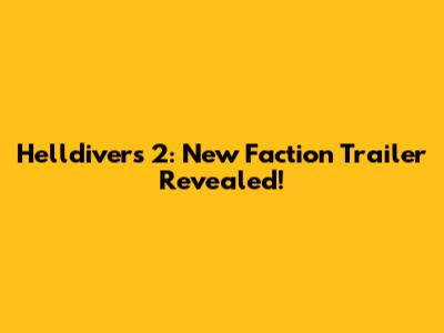 Helldivers 2: New Faction Trailer Revealed!