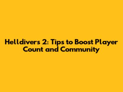 Helldivers 2: Tips to Boost Player Count and Community