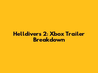 Helldivers 2: Xbox Trailer Breakdown