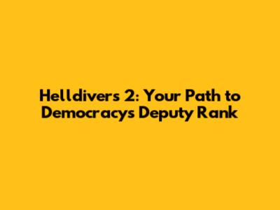 Helldivers 2: Your Path to Democracy's Deputy Rank