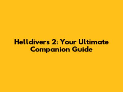 Helldivers 2: Your Ultimate Companion Guide
