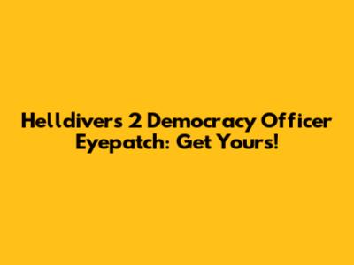 Helldivers 2 Democracy Officer Eyepatch: Get Yours!