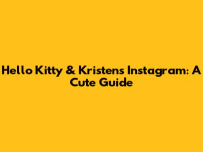 Hello Kitty & Kristen's Instagram: A Cute Guide