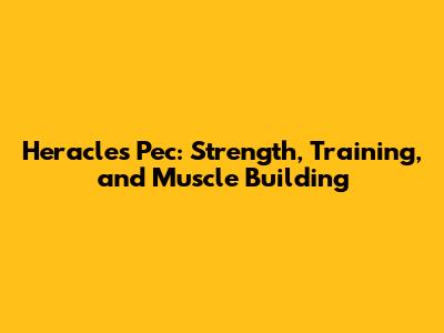 Heracles Pec: Strength, Training, and Muscle Building