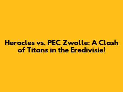 Heracles vs. PEC Zwolle: A Clash of Titans in the Eredivisie!