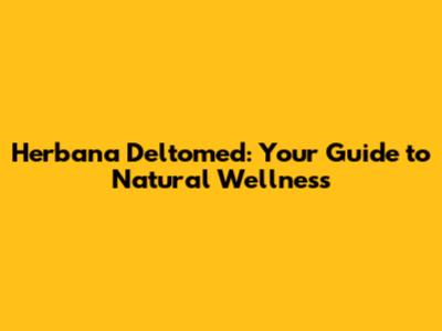 Herbana Deltomed: Your Guide to Natural Wellness