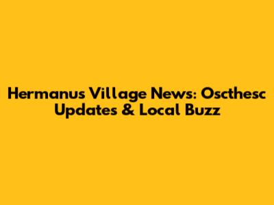 Hermanus Village News: Oscthesc Updates & Local Buzz