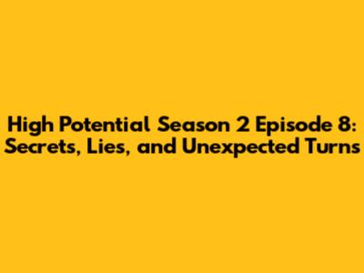 High Potential Season 2 Episode 8: Secrets, Lies, and Unexpected Turns