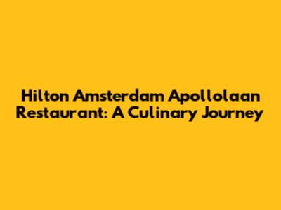 Hilton Amsterdam Apollolaan Restaurant: A Culinary Journey