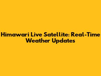 Himawari Live Satellite: Real-Time Weather Updates