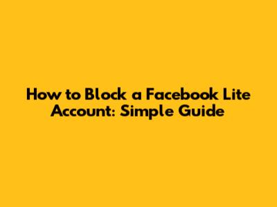 How to Block a Facebook Lite Account: Simple Guide