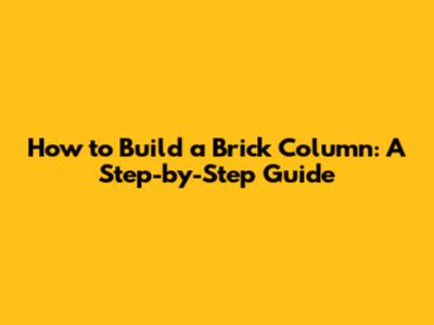 How to Build a Brick Column: A Step-by-Step Guide