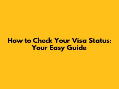 How to Check Your Visa Status: Your Easy Guide