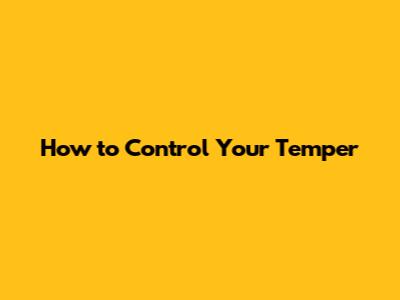 How to Control Your Temper
