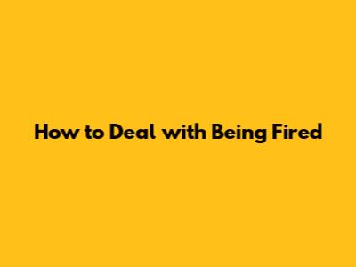 How to Deal with Being Fired
