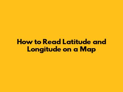 How to Read Latitude and Longitude on a Map