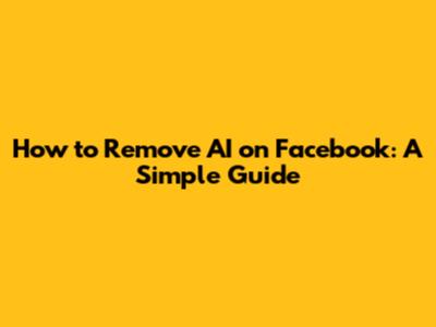How to Remove AI on Facebook: A Simple Guide