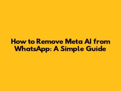 How to Remove Meta AI from WhatsApp: A Simple Guide