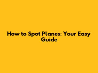How to Spot Planes: Your Easy Guide