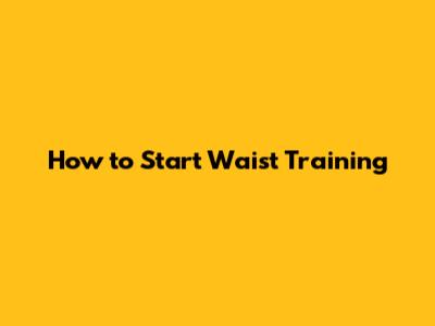 How to Start Waist Training