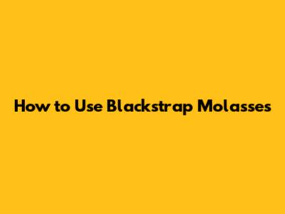 How to Use Blackstrap Molasses