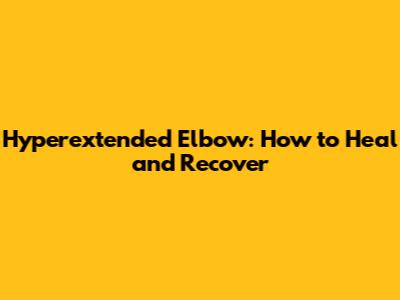 Hyperextended Elbow: How to Heal and Recover