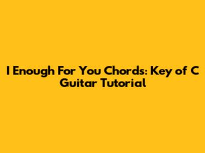 I Enough For You Chords: Key of C Guitar Tutorial