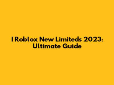 I Roblox New Limiteds 2023: Ultimate Guide