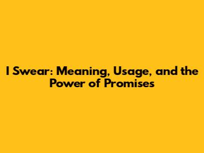 I Swear: Meaning, Usage, and the Power of Promises