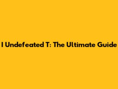 I Undefeated T: The Ultimate Guide