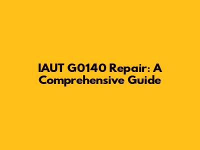 IAUT G0140 Repair: A Comprehensive Guide