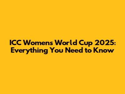 ICC Women's World Cup 2025: Everything You Need to Know