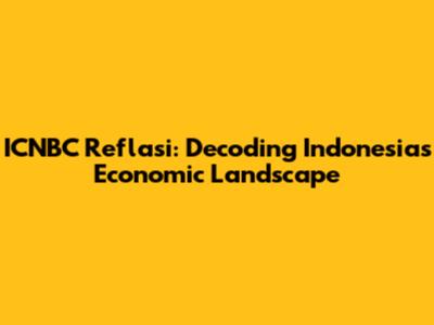ICNBC Reflasi: Decoding Indonesia's Economic Landscape