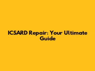 ICSARD Repair: Your Ultimate Guide