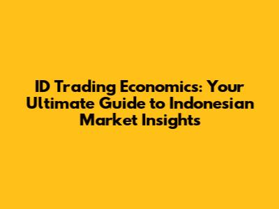 ID Trading Economics: Your Ultimate Guide to Indonesian Market Insights