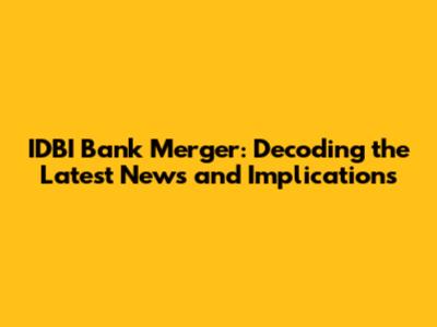 IDBI Bank Merger: Decoding the Latest News and Implications