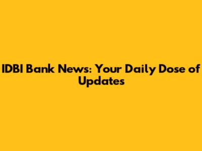 IDBI Bank News: Your Daily Dose of Updates