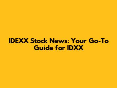IDEXX Stock News: Your Go-To Guide for IDXX