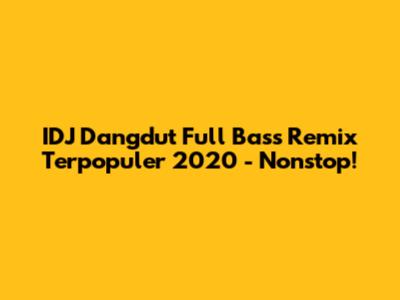 IDJ Dangdut Full Bass Remix Terpopuler 2020 - Nonstop!