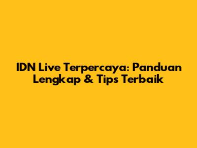 IDN Live Terpercaya: Panduan Lengkap & Tips Terbaik