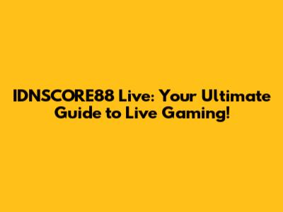 IDNSCORE88 Live: Your Ultimate Guide to Live Gaming!