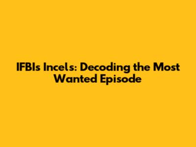 IFBI's Incels: Decoding the Most Wanted Episode