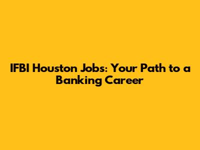 IFBI Houston Jobs: Your Path to a Banking Career