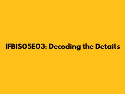 IFBIS05E03: Decoding the Details